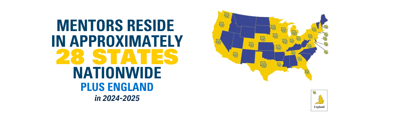 Mentors reside in approximately 28 states nationwide plus England in 2024-2025